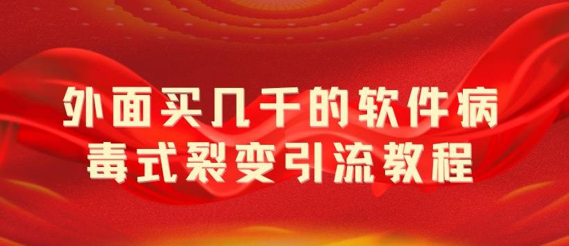 外面卖几千的软件病毒式裂变引流教程，病毒式无限吸引精准粉丝【揭秘】_在线视频课程下载-51分享网