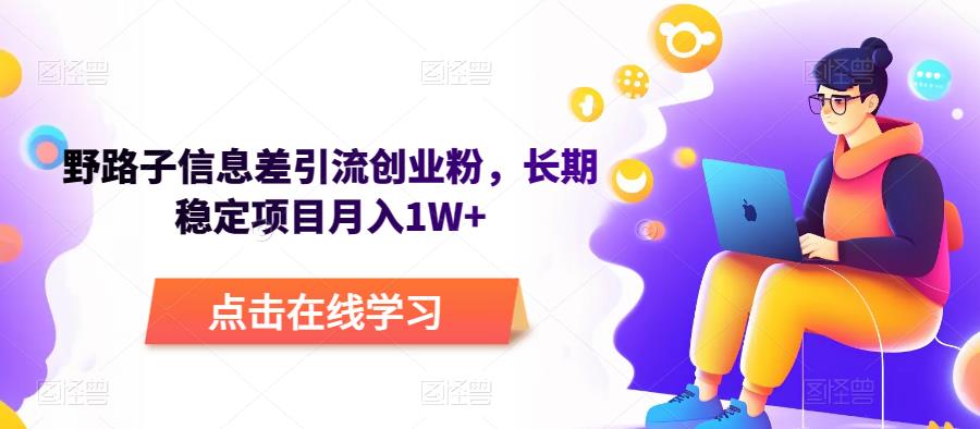 野路子信息差引流创业粉，长期稳定项目月入1W+_在线视频课程下载-51分享网