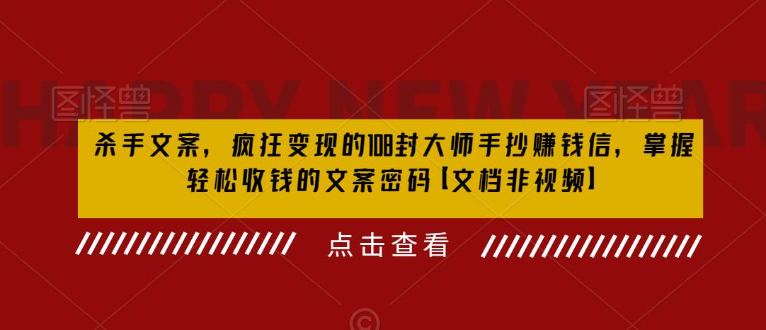 杀手文案，疯狂变现的108封大师手抄赚钱信，掌握轻松收钱的文案密码【文档非视频】_在线视频课程下载-51分享网