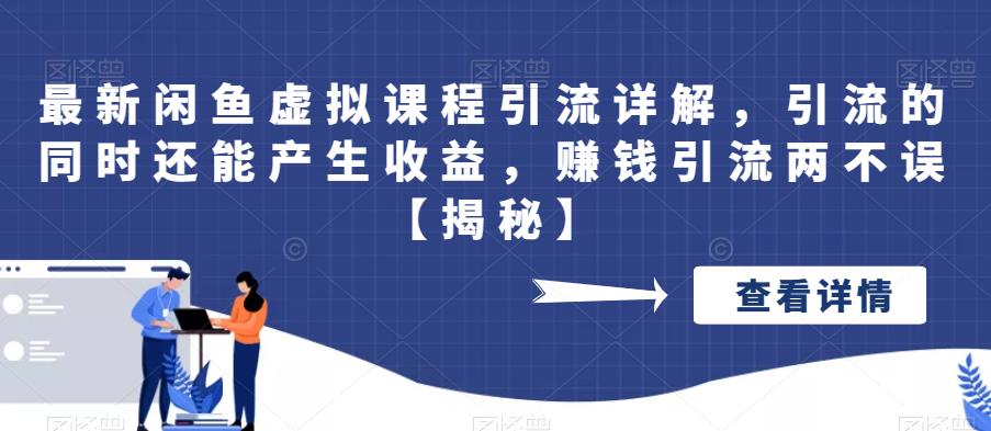 最新闲鱼虚拟课程引流详解，引流的同时还能产生收益，赚钱引流两不误【揭秘】_在线视频课程下载-51分享网