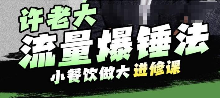 许老大流量爆锤法，小餐饮做大进修课，一年1000家店亲身案例大公开_在线视频课程下载-51分享网