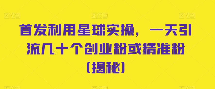 首发利用星球实操，一天引流几十个创业粉或精准粉_在线视频课程下载-51分享网