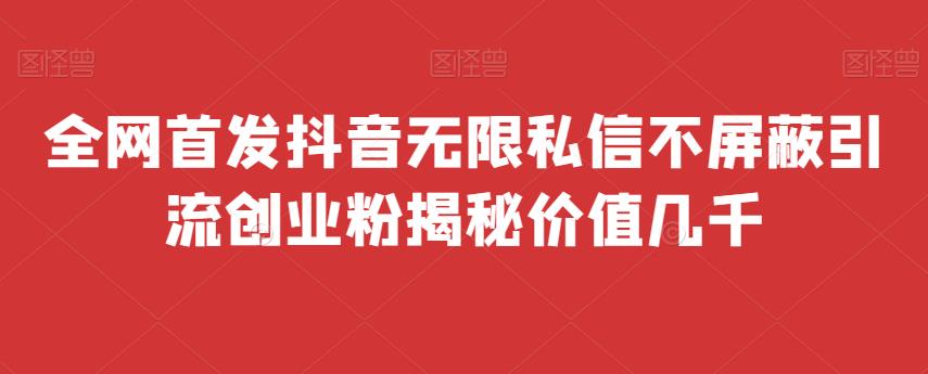 全网首发 抖音无限私信不屏蔽 引流创业粉揭秘 价值几千_在线视频课程下载-51分享网