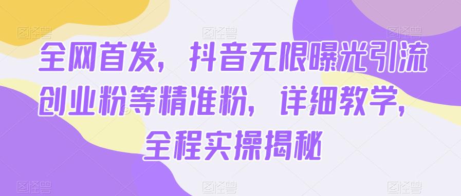 全网首发，抖音无限曝光引流创业粉等精准粉，详细教学，全程实操揭秘_在线视频课程下载-51分享网