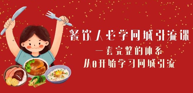 餐饮人必学-同城引流课：一套完整的体系，从0开始学习同城引流（68节课）_在线视频课程下载-51分享网