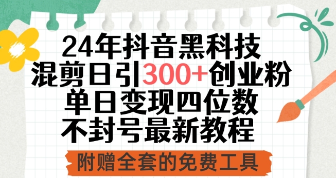 24年抖音黑科技混剪日引300+创业粉，单日变现四位数不封号_在线视频课程下载-51分享网