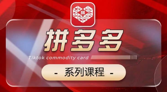 2024拼多多系列课，【基础】【运营】【活动】【推广】【玩法】5大模块_在线视频课程下载-51分享网