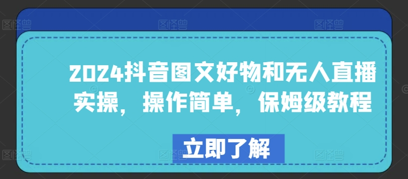 2024抖音图文好物和无人直播实操，操作简单，保姆级教程_在线视频课程下载-51分享网