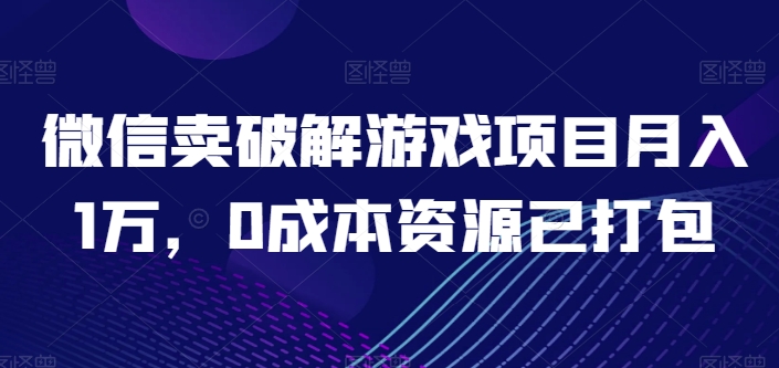 微信卖破解游戏项目月入1万，0成本资源已打包【揭秘】_在线视频课程下载-51分享网