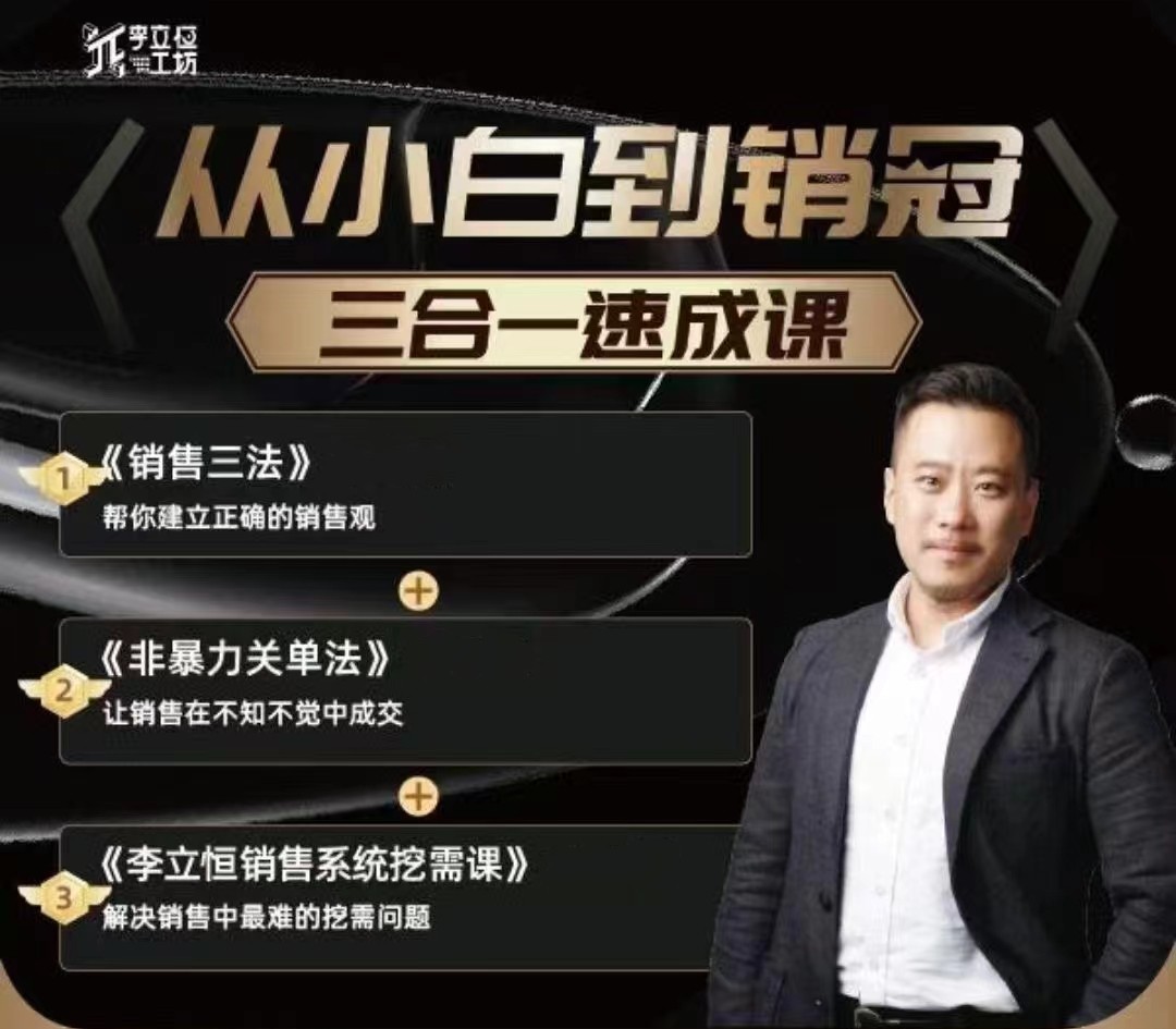 李立恒从小白到销冠 三合一速成：销售三法+非暴力关单法+销售系统挖需课 (27节)_在线视频课程下载-51分享网