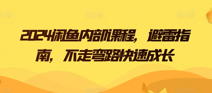 2024闲鱼内部课程，避雷指南，不走弯路快速成长_在线视频课程下载-51分享网