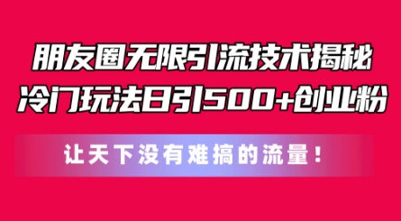 朋友圈无限引流技术，一个冷门玩法日引500+创业粉，让天下没有难搞的流量_在线视频课程下载-51分享网