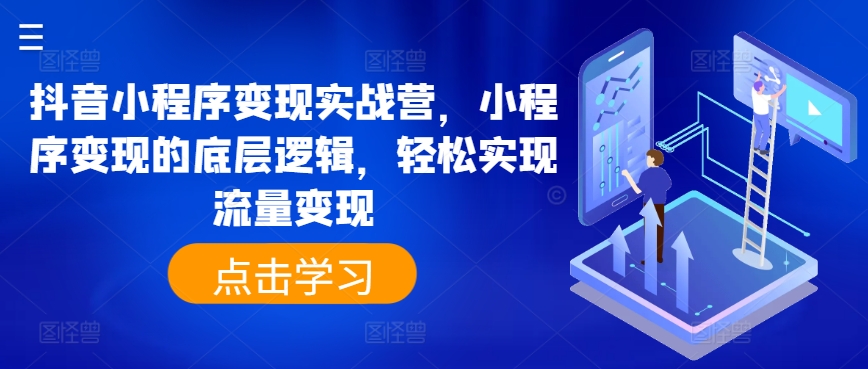 抖音小程序变现实战营，小程序变现的底层逻辑，轻松实现流量变现_在线视频课程下载-51分享网