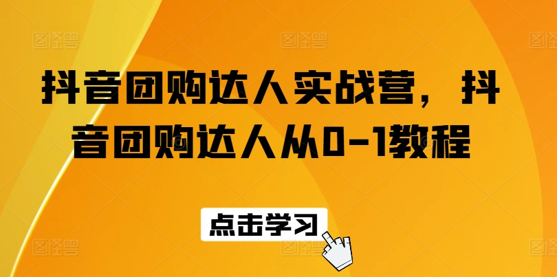抖音团购达人实战营，抖音团购达人从0-1教程_在线视频课程下载-51分享网
