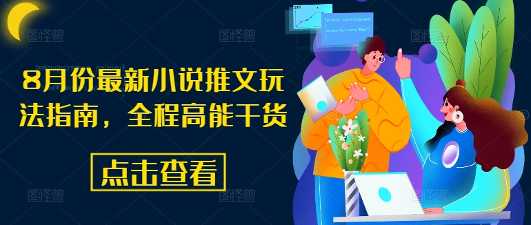8月份最新小说推文玩法指南，全程高能干货_在线视频课程下载-51分享网