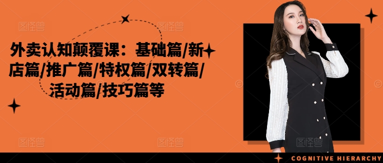 外卖认知颠覆课：基础篇/新店篇/推广篇/特权篇/双转篇/活动篇/技巧篇等_在线视频课程下载-51分享网