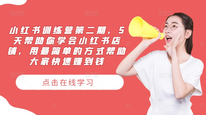 小红书训练营第二期，5天帮助你学会小红书店铺，用最简单的方式帮助大家快速赚到钱_在线视频课程下载-51分享网