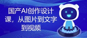 国产AI创作设计课,从图片到文字到视频_在线视频课程下载-51分享网