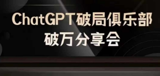 AI破局俱乐部-ChatGPT破局俱乐部破万分享会，AI时代来临，未来已来_在线视频课程下载-51分享网