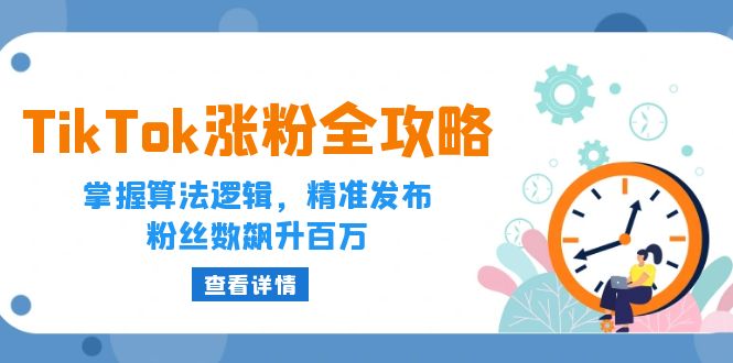 TikTok涨粉全攻略：掌握算法逻辑，精准发布，粉丝数飙升百万_在线视频课程下载-51分享网