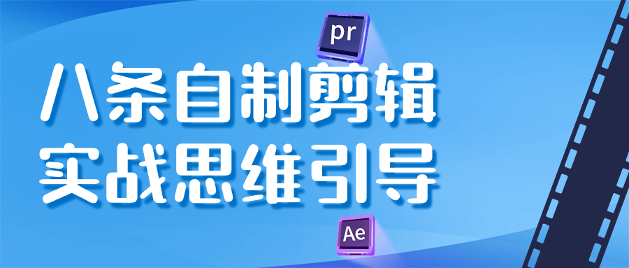 八条自制剪辑实战思维引导_在线视频课程下载-51分享网