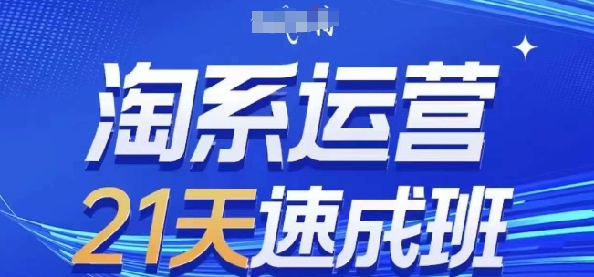 淘系运营21天速成班(更新24年5月)，0基础轻松搞定淘系运营，不做假把式_在线视频课程下载-51分享网