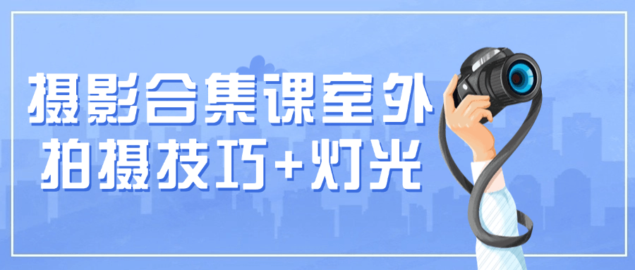摄影合集课室外拍摄技巧+灯光_在线视频课程下载-51分享网