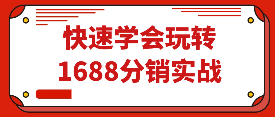 快速学会玩转1688分销实战_在线视频课程下载-51分享网