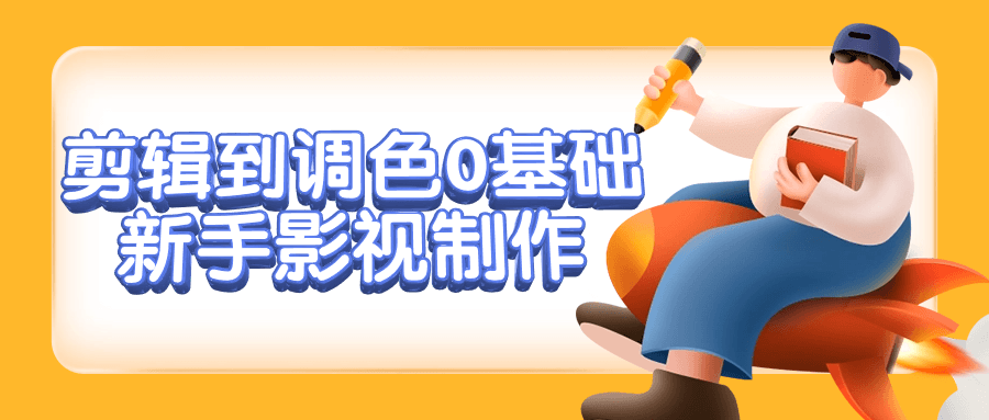 剪辑到调色0基础新手影视制作_在线视频课程下载-51分享网