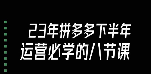 图片[1]_在线视频课程下载-大牙·23年下半年拼多多运营必学的八节课（18节完整）_在线视频课程下载-51分享网