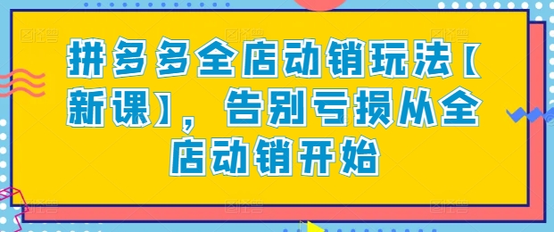 图片[1]_在线视频课程下载-拼多多全店动销玩法【新课】，告别亏损从全店动销开始_在线视频课程下载-51分享网