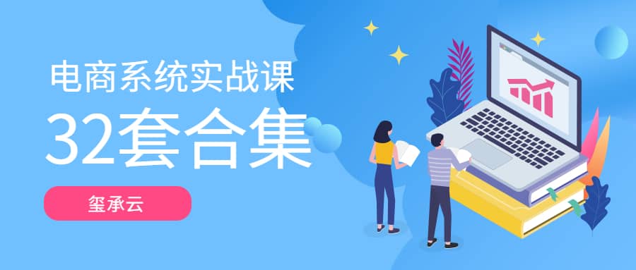 图片[1]_在线视频课程下载-玺承云－电商系统实战课大合集（32套课程合集）_在线视频课程下载-51分享网