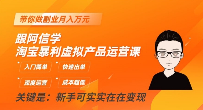 跟阿信学淘宝暴利虚拟产品运营课，入门简单，快速出单，带你做副业月入万元_在线视频课程下载-51分享网