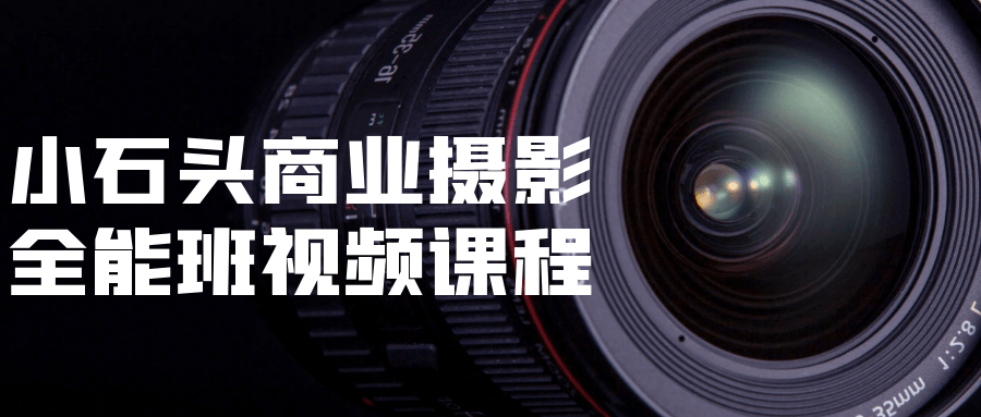 小石头商业摄影全能班视频课程_在线视频课程下载-51分享网