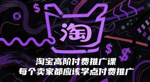 淘宝高阶付费推广课：30 天教会你直通车 / 超级推荐 / 万相台投放，投产比提升 200%_在线视频课程下载-51分享网