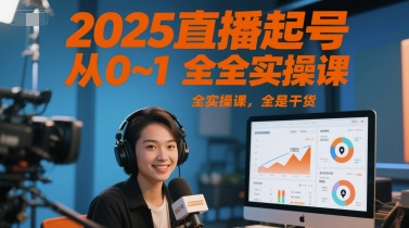 2025直播起号从0~1全实操课，全是干货_在线视频课程下载-51分享网