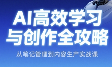 AI高效学习与创作全攻略，从笔记管理到内容生产实战课_在线视频课程下载-51分享网