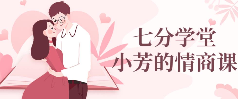 七分学堂：小芳情商课谈恋爱技巧调动女生情绪_在线视频课程下载-51分享网
