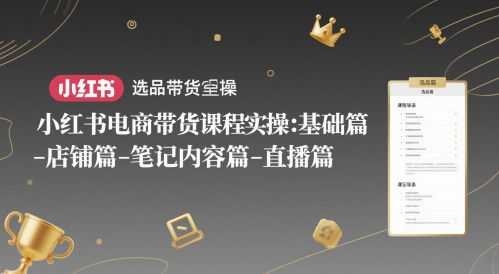 小红书带货从 0 到 1 实操课：基础 + 选品 + 店铺 + 笔记 + 直播全流程（附避坑指南）_在线视频课程下载-51分享网