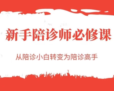 新手陪诊师必修课，从陪诊小白转变为陪诊高手_在线视频课程下载-51分享网