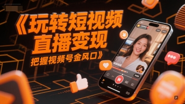 玩转短视频直播变现，把握视频号金风口_在线视频课程下载-51分享网