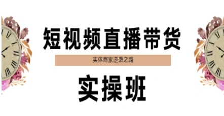 短视频直播带货实操班，实体商家逆袭之路_在线视频课程下载-51分享网