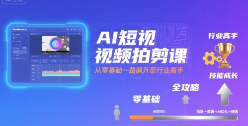 AI短视频拍剪课，全攻略到精通，带你从零基础一路飙升至行业高手_在线视频课程下载-51分享网