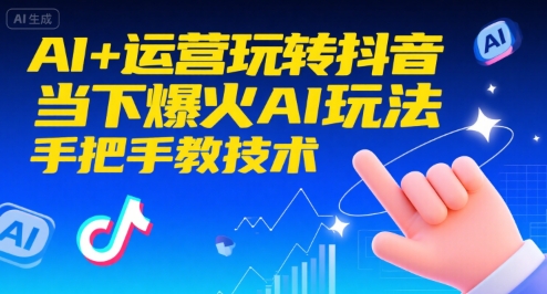 AI+运营玩转抖音，当下爆火AI玩法，手把手教技术_在线视频课程下载-51分享网