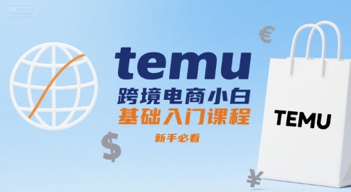 temu跨境电商小白基础入门课程，新手必看_在线视频课程下载-51分享网