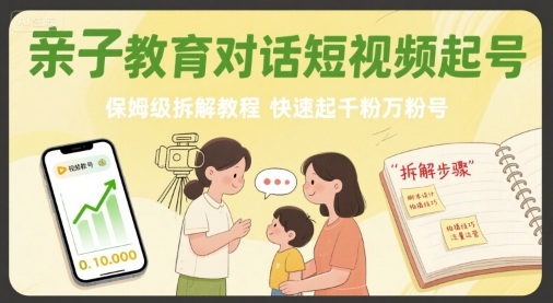 亲子教育对话短视频起号,保姆级拆解教程,快速起千粉万粉号_在线视频课程下载-51分享网