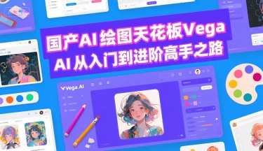 国产AI绘图天花板 Vega AI从入门到进阶高手之路_在线视频课程下载-51分享网