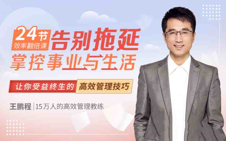 王鹏程:24节效率翻倍课，告别拖延，掌控事业与生活_在线视频课程下载-51分享网