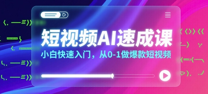 短视频AI速成课，小白快速入门，从0-1做爆款短视频_在线视频课程下载-51分享网
