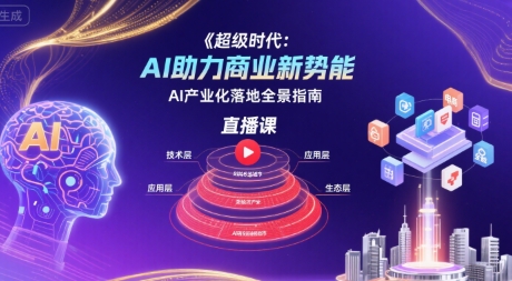 超级时代：AI助力商业新势能直播课，AI产业化落地全景指南_在线视频课程下载-51分享网